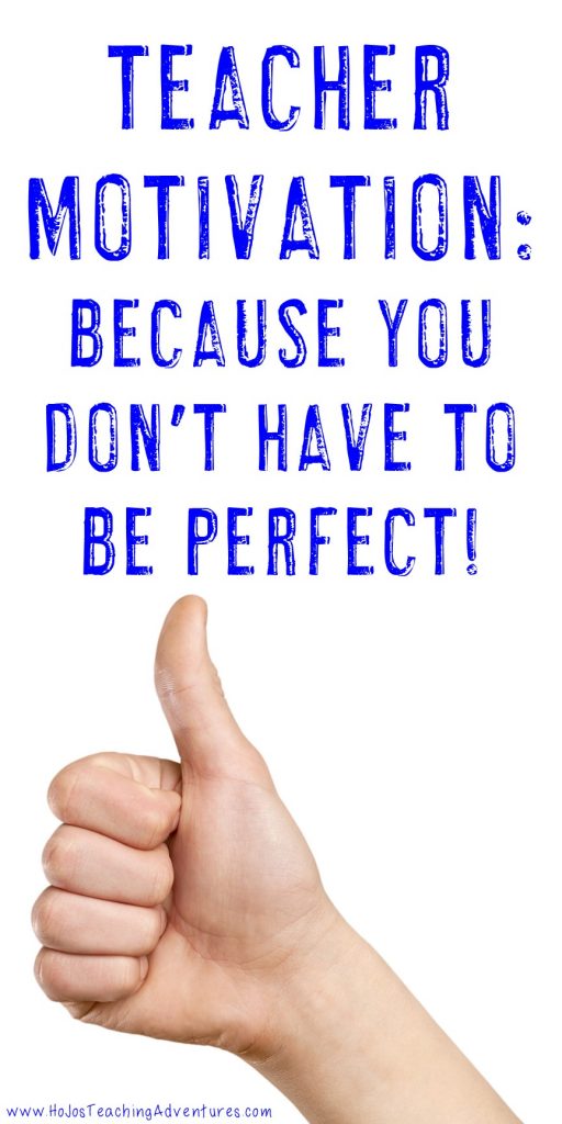 picture with a thumbs up saying "Teacher Motivation; Because You Don't Have To Be Perfect!" 